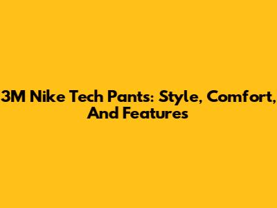 3M Nike Tech Pants: Style, Comfort, And Features