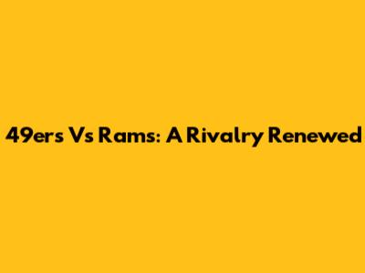 49ers Vs Rams: A Rivalry Renewed