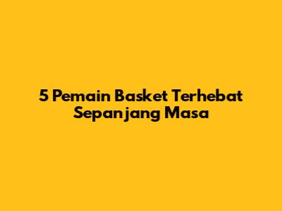 5 Pemain Basket Terhebat Sepanjang Masa