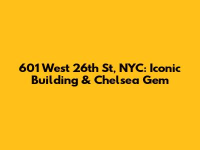 601 West 26th St, NYC: Iconic Building & Chelsea Gem