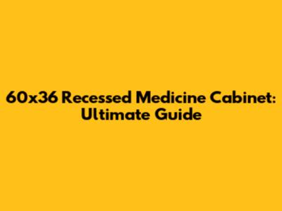 60x36 Recessed Medicine Cabinet: Ultimate Guide