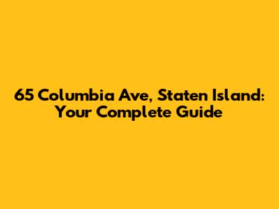 65 Columbia Ave, Staten Island: Your Complete Guide