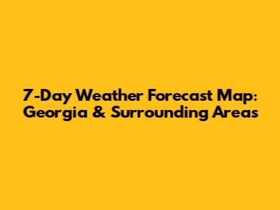 7-Day Weather Forecast Map: Georgia & Surrounding Areas