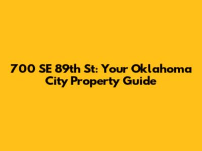 700 SE 89th St: Your Oklahoma City Property Guide