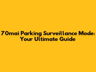 70mai Parking Surveillance Mode: Your Ultimate Guide