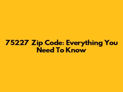 75227 Zip Code: Everything You Need To Know