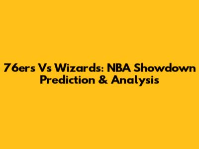 76ers Vs Wizards: NBA Showdown Prediction & Analysis