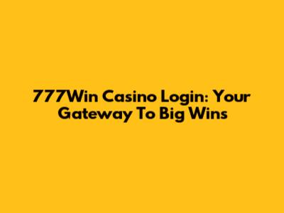 777Win Casino Login: Your Gateway To Big Wins