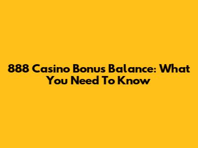888 Casino Bonus Balance: What You Need To Know
