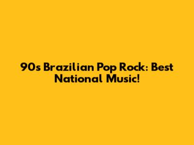 90s Brazilian Pop Rock: Best National Music!