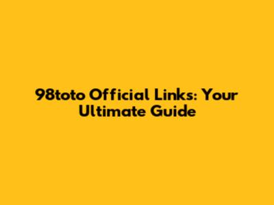 98toto Official Links: Your Ultimate Guide