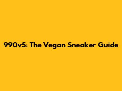 990v5: The Vegan Sneaker Guide