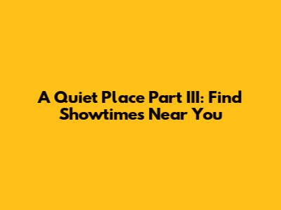 A Quiet Place Part III: Find Showtimes Near You