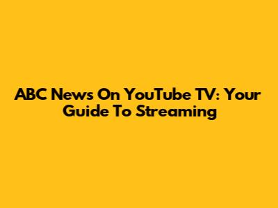 ABC News On YouTube TV: Your Guide To Streaming