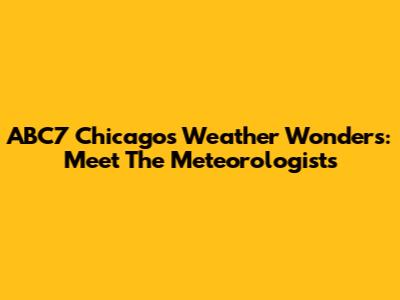 ABC7 Chicago's Weather Wonders: Meet The Meteorologists