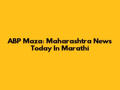 ABP Maza: Maharashtra News Today In Marathi
