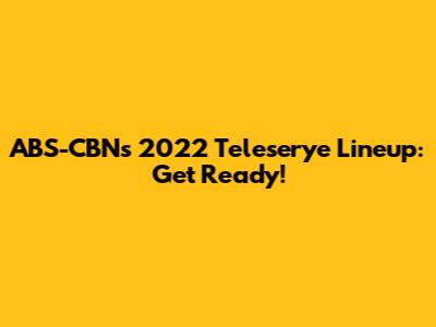 ABS-CBN's 2022 Teleserye Lineup: Get Ready!