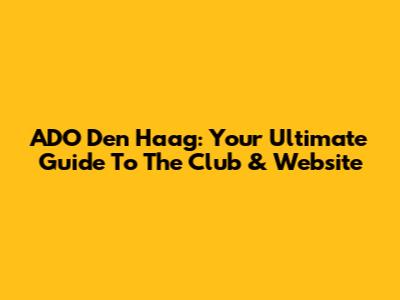 ADO Den Haag: Your Ultimate Guide To The Club & Website