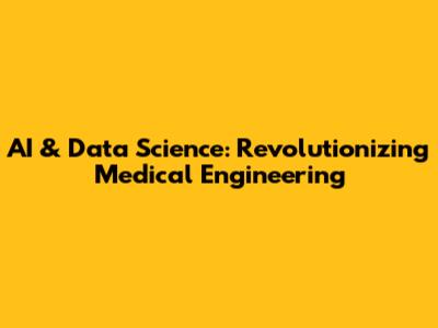 AI & Data Science: Revolutionizing Medical Engineering
