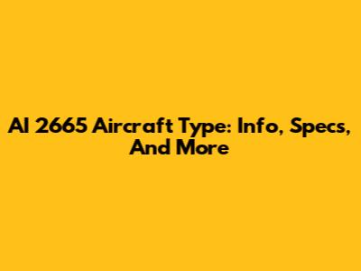 AI 2665 Aircraft Type: Info, Specs, And More