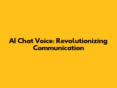 AI Chat Voice: Revolutionizing Communication