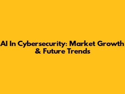 AI In Cybersecurity: Market Growth & Future Trends