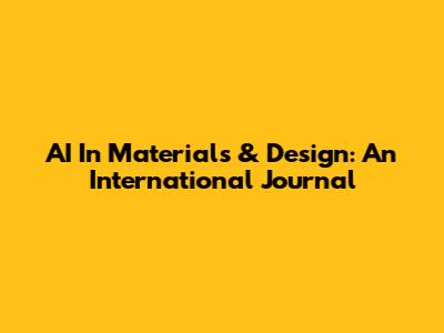 AI In Materials & Design: An International Journal