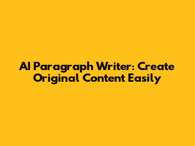 AI Paragraph Writer: Create Original Content Easily