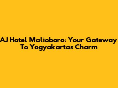 AJ Hotel Malioboro: Your Gateway To Yogyakarta's Charm