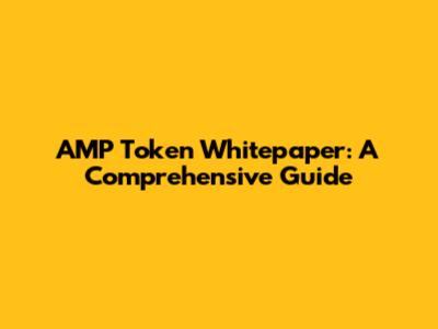 AMP Token Whitepaper: A Comprehensive Guide