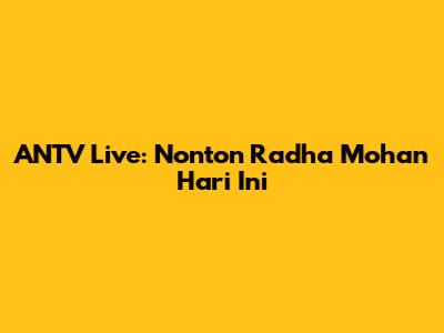 ANTV Live: Nonton Radha Mohan Hari Ini