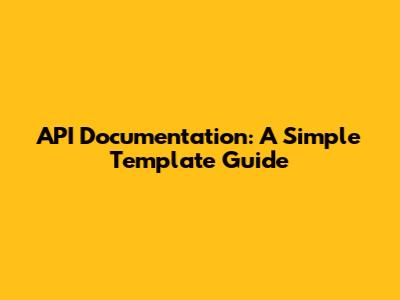 API Documentation: A Simple Template Guide