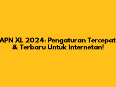 APN XL 2024: Pengaturan Tercepat & Terbaru Untuk Internetan!