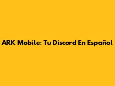 ARK Mobile: Tu Discord En Español