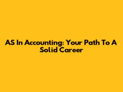 AS In Accounting: Your Path To A Solid Career