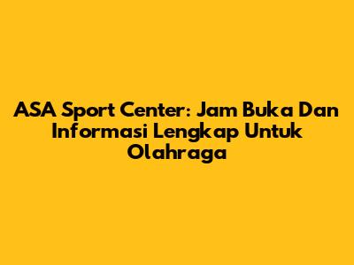 ASA Sport Center: Jam Buka Dan Informasi Lengkap Untuk Olahraga