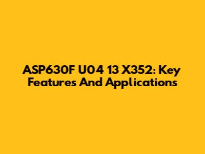 ASP630F U04 13 X352: Key Features And Applications
