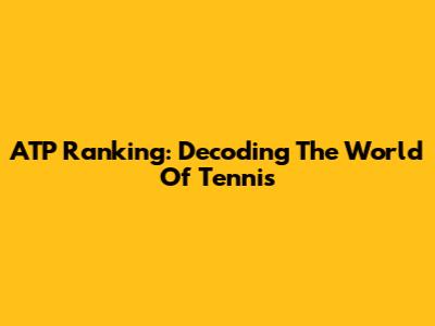 ATP Ranking: Decoding The World Of Tennis