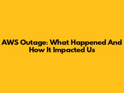 AWS Outage: What Happened And How It Impacted Us
