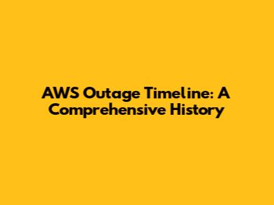 AWS Outage Timeline: A Comprehensive History