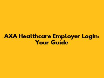 AXA Healthcare Employer Login: Your Guide