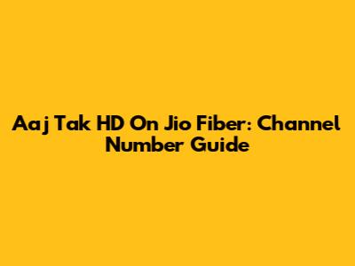 Aaj Tak HD On Jio Fiber: Channel Number Guide