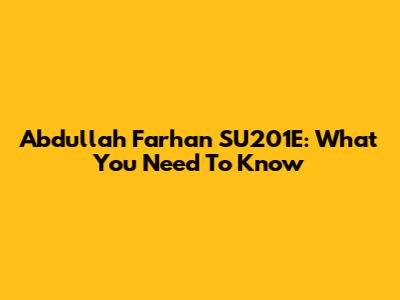 Abdullah Farhan SU201E: What You Need To Know