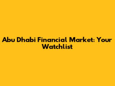 Abu Dhabi Financial Market: Your Watchlist