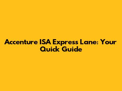 Accenture ISA Express Lane: Your Quick Guide