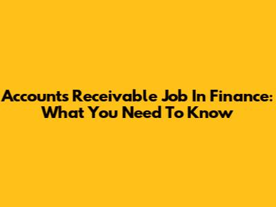 Accounts Receivable Job In Finance: What You Need To Know