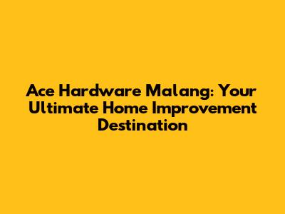 Ace Hardware Malang: Your Ultimate Home Improvement Destination