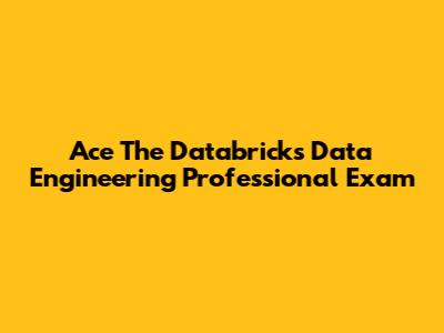 Ace The Databricks Data Engineering Professional Exam