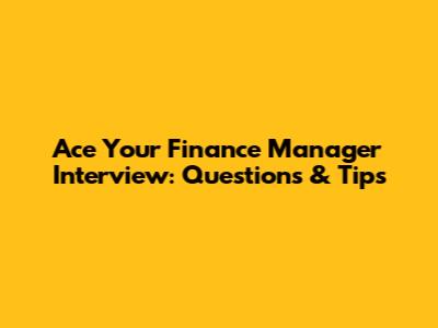 Ace Your Finance Manager Interview: Questions & Tips