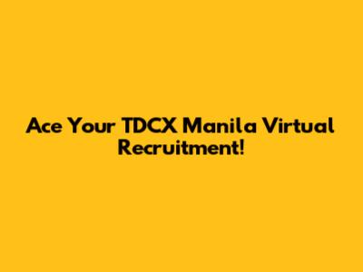 Ace Your TDCX Manila Virtual Recruitment!